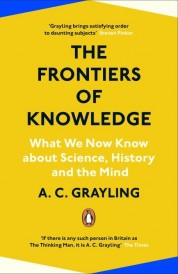 THE FRONTIERS OF KNOWLEDGE - WHAT WE KNOW ABOUT SCIENCE, HISTORY AND THE MIND