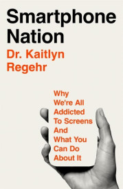 SMARTPHONE NATION ; WHY WE'RE ALL ADDICTED TO SCREENS AND WHAT YOU CAN DO ABOUT IT