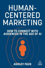 HUMAN-CENTERED MARKETING ; HOW TO CONNECT WITH AUDIENCES IN THE AGE OF AI