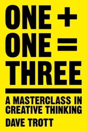 ONE PLUS ONE EQUALS THREE - A MASTERCLASS IN CREATIVE THINKING