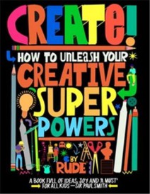 Create! How to unleash your creative superpowers (Édition en anglais)