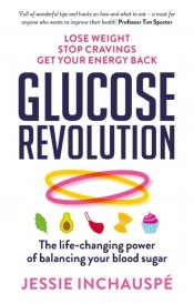 GLUCOSE REVOLUTION - THE LIFE-CHANGING POWER OF BALANCING YOUR BLOOD SUGAR