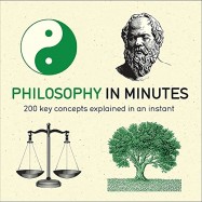 PHILOSOPHY IN MINUTES - 200 KEY CONCEPTS