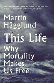 THIS LIFE - WHY MORTALITY MAKES US FREE
