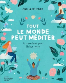 Tout le monde peut méditer : 4 semaines pour lâcher prise