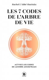 Les 7 codes de l'arbre de vie : Activez les codes de lumière ancestraux