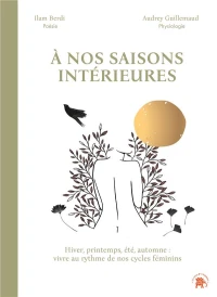 à nos saisons intérieures : hiver, printemps, été, automne : vivre au rythme de nos cycles féminins