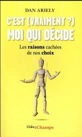 C'est (vraiment?) moi qui décide ; les raisons cachées de nos choix