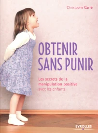 Obtenir sans punir ; les secrets de la manipulation positive avec les enfants