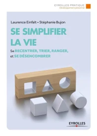 Se simplifier la vie ; se recentrer, trier, ranger et se désencombrer