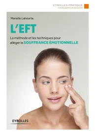 L'EFT ; la méthode et les techniques pour alléger la souffrance émotionnelle