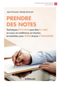 Prendre des notes ; techniques efficaces pour être à l'aise en cours, en conférence, en réunion, en entretien, pour créer et pour s'organiser