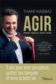 Agir ; 5 ans pour virer son patron, quitter son banquier et vivre la belle vie