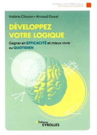 Développez votre logique ; gagner en efficacité et mieux vivre au quotidien (3e édition)