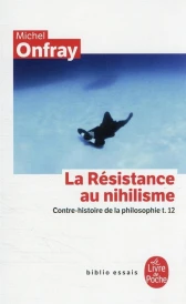 Contre-histoire de la philosophie t.12 : la résistance au nihilisme