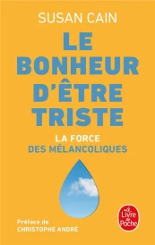 Le bonheur d'être triste : la force des mélancoliques (préface Christophe André)