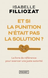 Et si la punition n'était pas la solution ? Le livre de référence pour exercer une juste autorité