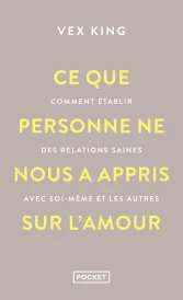 Ce que personne ne nous a appris sur l'amour - Comment établir des relations saines avec soi-même et les autres
