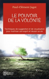 Le pouvoir de la volonté techniques de suggestion et de visualisation pour maîtriser son esprit et réussir sa vie