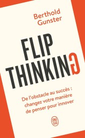 Flip Thinking : De l'obstacle au succès : changez votre manière de penser pour innover