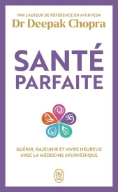 Santé parfaite : Guérir, rajeunir, et vivre heureux avec la médecine ayurvédique