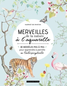 Merveilles de la nature à l'aquarelle : 30 modèles pas à pas pour apprendre à peindre en toute simplicité