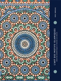 L'art des motifs islamiques ; création géométrique à travers les siècles
