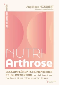 Nutri Arthrose : L'alimentation et les compléments alimentaires qui réduisent les douleurs et les raideurs articulaires