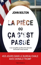 La pièce où ça s'est passé ; l'ex-conseiller à la Sécurité nationale de Donald Trump raconte (traduction conjointe Olivier Bougard, Jehanne Hénin et Yannick Brolles)