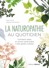 La Naturopathie au quotidien - Comment rester en bonne santé grâce à des gestes simples - 6ème édition