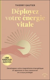 Déployez votre énergie vitale : Développez votre magnétisme énergétique et apprenez à vous ressourcer et à vous protéger
