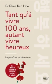 Tant qu'à vivre 100 ans, autant vivre heureux : Leçons d'une vie bien vécue