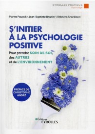 S'initier à la psychologie positive : prendre soin de soi, des autres et de l'environnement (préface de Christophe André)
