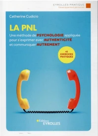 La PNL : une méthode de psychologie appliquée pour s'exprimer avec authenticité et communiquer autrement (3e édition)