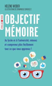 Objectif mémoire : au lycée et à l'université, retenez et comprenez plus facilement tout ce que vous apprenez