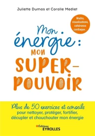 Mon énergie : Mon superpouvoir : Mudra, visualisations, cohérence cardiaque... Plus de 50 exercices et conseils pour nettoyer, protéger, fortifier, décupler et chouchouter mon énergie