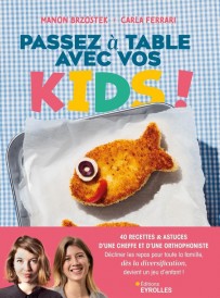 Passez à table avec vos kids ! 40 recettes & astuces d'une cheffe et d'une orthophoniste : Décliner les repas pour toute la famille, dès la diversification, devient un jeu d'enfant !
