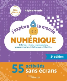 J'explore le monde numérique : Internet, robots, cryptographie, programmation, intelligence artificielle... 52 activités sans écrans (2e édition)