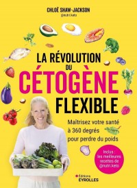 La révolution du cétogène flexible : Maîtrisez votre santé à 360 degrés pour perdre du poids