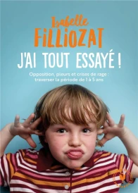 J'ai tout essayé ! opposition, pleurs et crises de rage : traverser la période de 1 à 5 ans