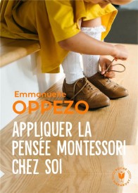 Appliquer la pensée Montessori chez soi ; une pédagogie simple pour répondre aux besoins naturels des enfants