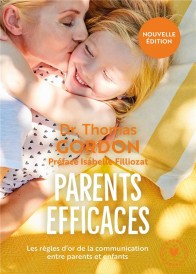 Parents efficaces ; les règles d'or de la communication entre parents et enfants (préface Isabelle Filliozat)