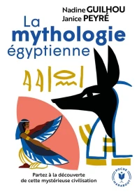 La mythologie égyptienne ; partez à la découverte de cette mystérieuse civilisation