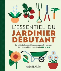 L'essentiel du jardinier débutant : le guide indispensable pour apprendre à semer, planter et cultiver votre jardin 100% bio