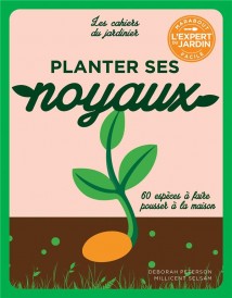 Les cahiers du jardinier : planter ses noyaux : 60 espèces à faire pousser à la maison