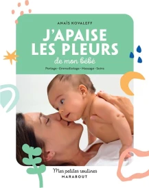 Mes petites routines : j'apaise les pleurs de mon bébé : portage - emmaillotage - massage - soins