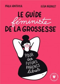 Le guide féministe de la grossesse : pour des futurs parents libres