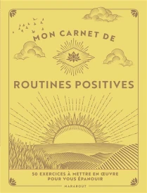 Mon carnet de routines positives : 50 exercices à mettre en oeuvre pour vous épanouir