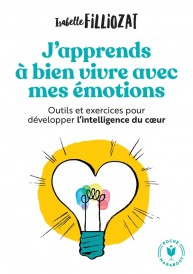 J'apprends à bien vivre avec mes émotions : Outils et exercices pour développer l'intelligence du coeur