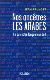 Nos ancêtres les arabes ; ce que notre langue leur doit